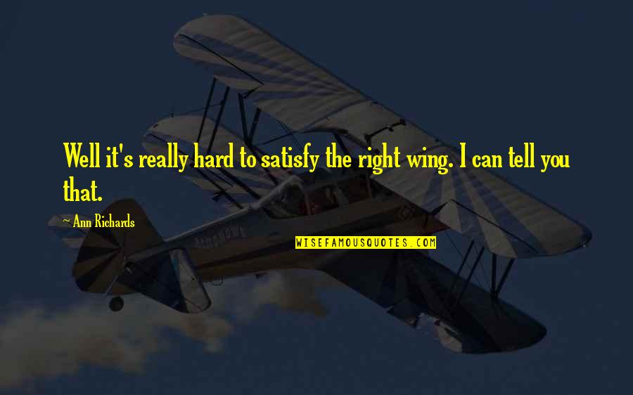 Ghostbur Quotes By Ann Richards: Well it's really hard to satisfy the right