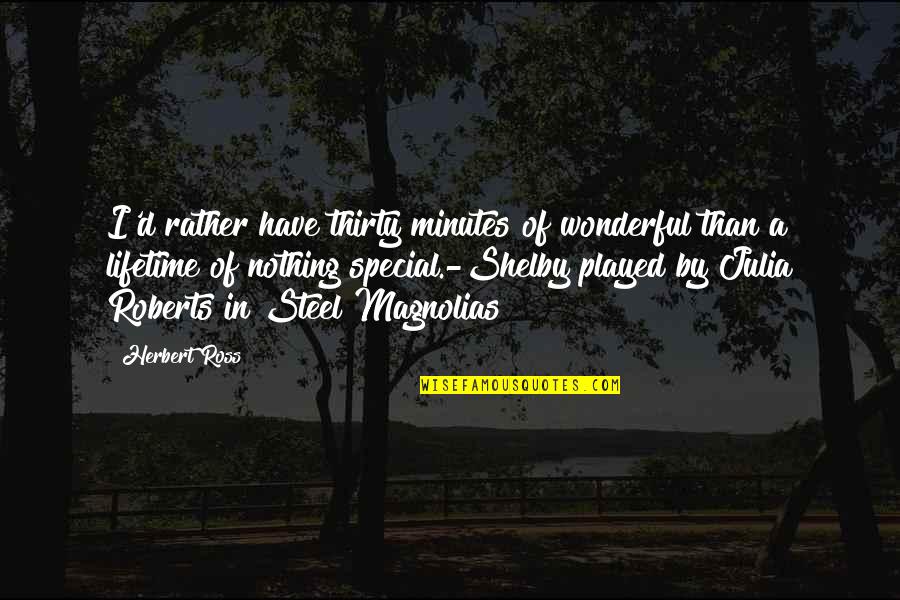 Ghostbur Quotes By Herbert Ross: I'd rather have thirty minutes of wonderful than Ghostbur Quotes By Herbert Ross: I'd rather have thirty minutes of wonderful than