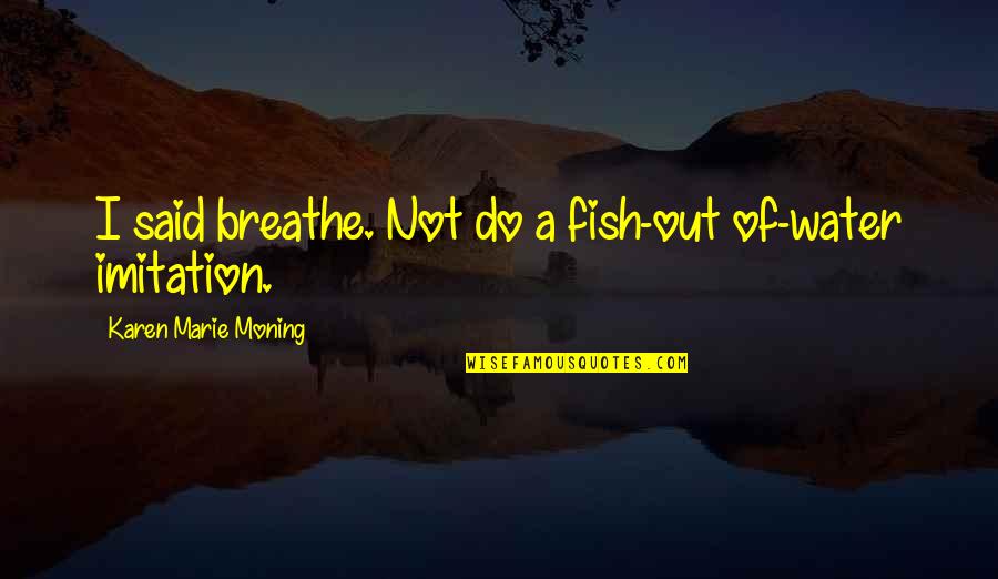 Ghostbusters Private Sector Quote Quotes By Karen Marie Moning: I said breathe. Not do a fish-out of-water Ghostbusters Private Sector Quote Quotes By Karen Marie Moning: I said breathe. Not do a fish-out of-water