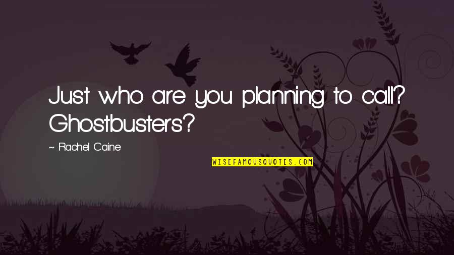 Ghostbusters Quotes By Rachel Caine: Just who are you planning to call? Ghostbusters?
