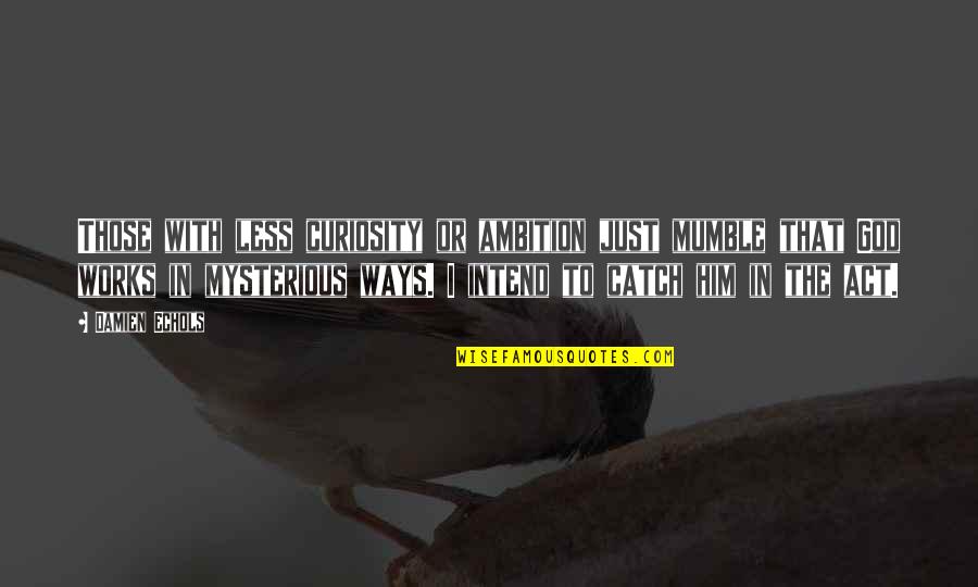Ghostbusters Statue Of Liberty Quotes By Damien Echols: Those with less curiosity or ambition just mumble Ghostbusters Statue Of Liberty Quotes By Damien Echols: Those with less curiosity or ambition just mumble