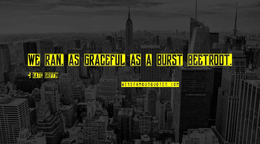 Ghostbusters Venkman Quotes By Kate Griffin: We ran, as graceful as a burst beetroot. Ghostbusters Venkman Quotes By Kate Griffin: We ran, as graceful as a burst beetroot.