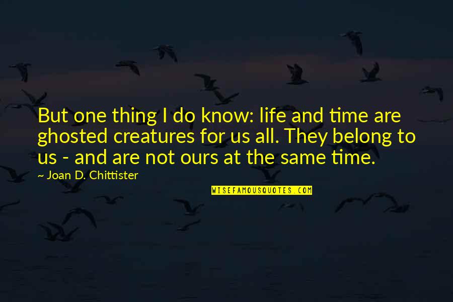 Ghosted Quotes By Joan D. Chittister: But one thing I do know: life and
