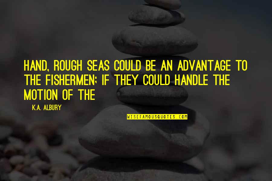 Ghosted Quotes By K.A. Albury: hand, rough seas could be an advantage to