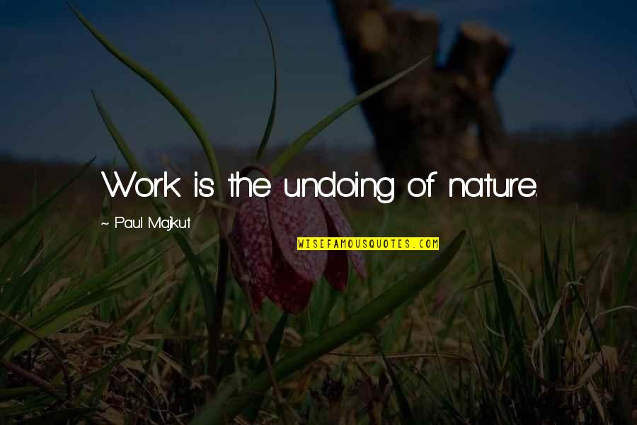 Ghoster Quotes By Paul Majkut: Work is the undoing of nature.