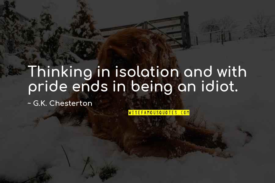 Ghostface Gangsters Quotes By G.K. Chesterton: Thinking in isolation and with pride ends in