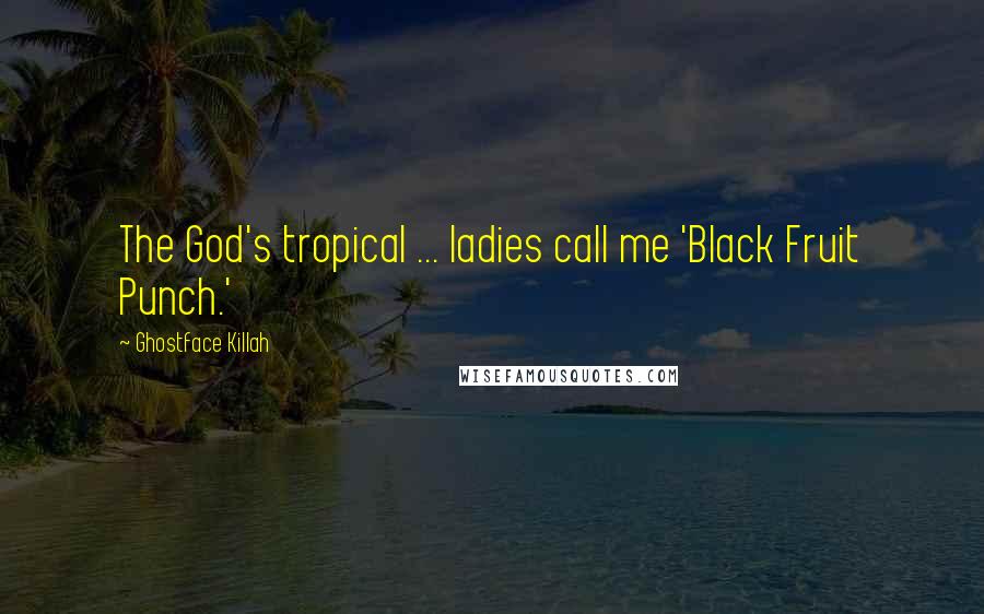 Ghostface Killah quotes: The God's tropical ... ladies call me 'Black Fruit Punch.'