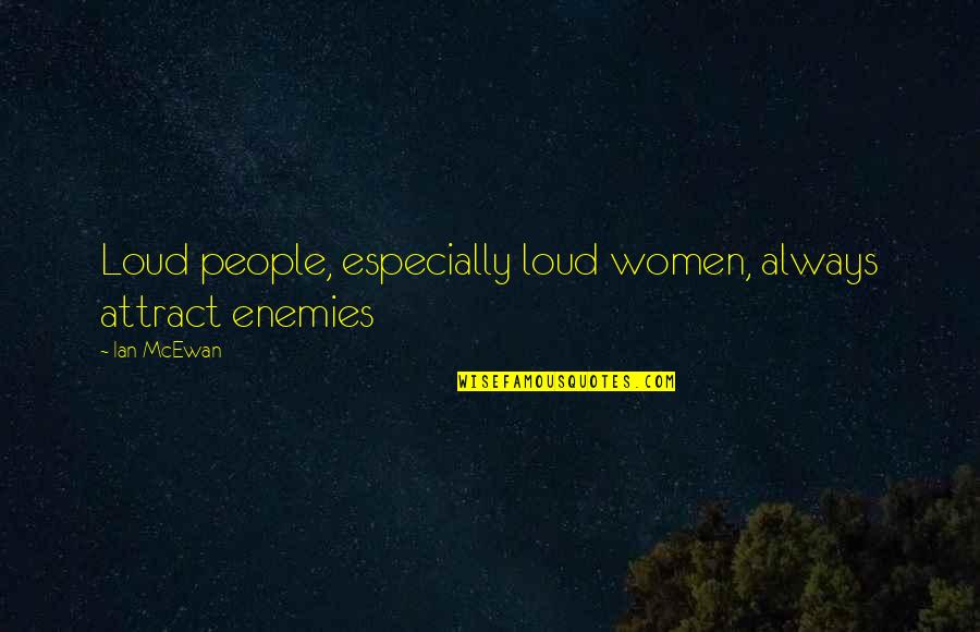 Ghostie Birthday Quotes By Ian McEwan: Loud people, especially loud women, always attract enemies