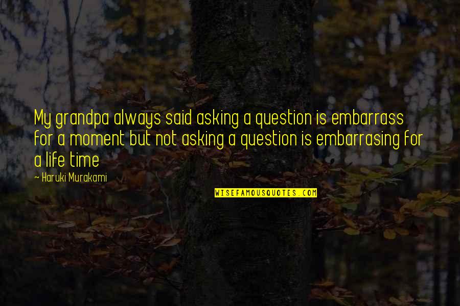 Ghosties Quotes By Haruki Murakami: My grandpa always said asking a question is Ghosties Quotes By Haruki Murakami: My grandpa always said asking a question is