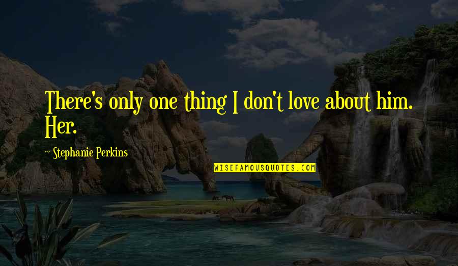 Ghosties Quotes By Stephanie Perkins: There's only one thing I don't love about Ghosties Quotes By Stephanie Perkins: There's only one thing I don't love about