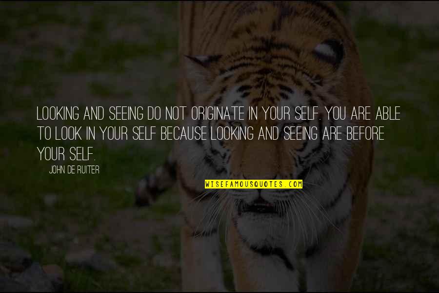 Ghostland Teljes Quotes By John De Ruiter: Looking and seeing do not originate in your Ghostland Teljes Quotes By John De Ruiter: Looking and seeing do not originate in your