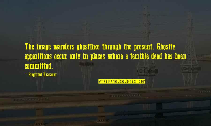 Ghostlike Quotes By Siegfried Kracauer: The image wanders ghostlike through the present. Ghostly