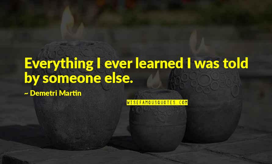 Ghostly Manor Quotes By Demetri Martin: Everything I ever learned I was told by