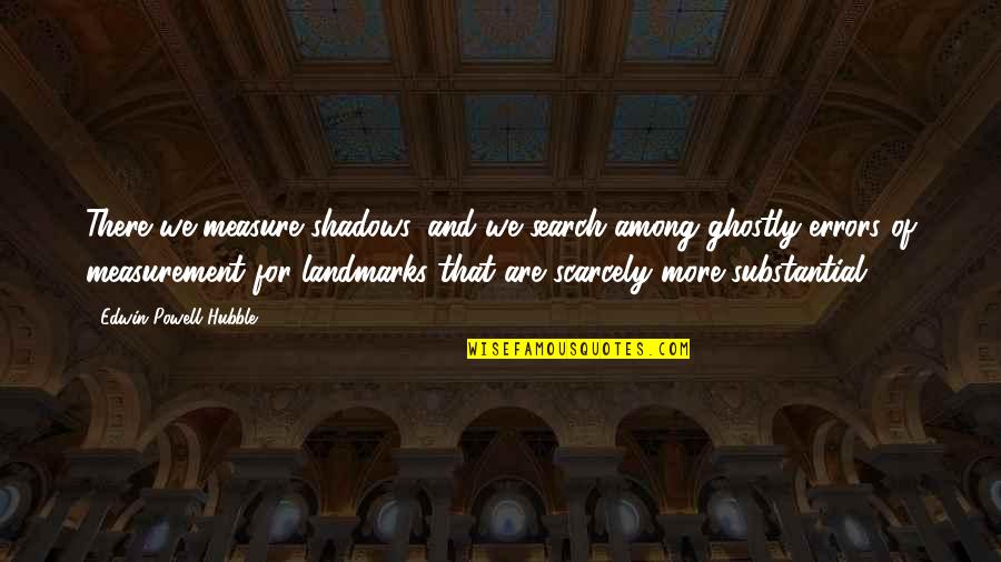 Ghostly Quotes By Edwin Powell Hubble: There we measure shadows, and we search among Ghostly Quotes By Edwin Powell Hubble: There we measure shadows, and we search among