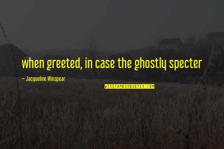 Ghostly Quotes By Jacqueline Winspear: when greeted, in case the ghostly specter Ghostly Quotes By Jacqueline Winspear: when greeted, in case the ghostly specter