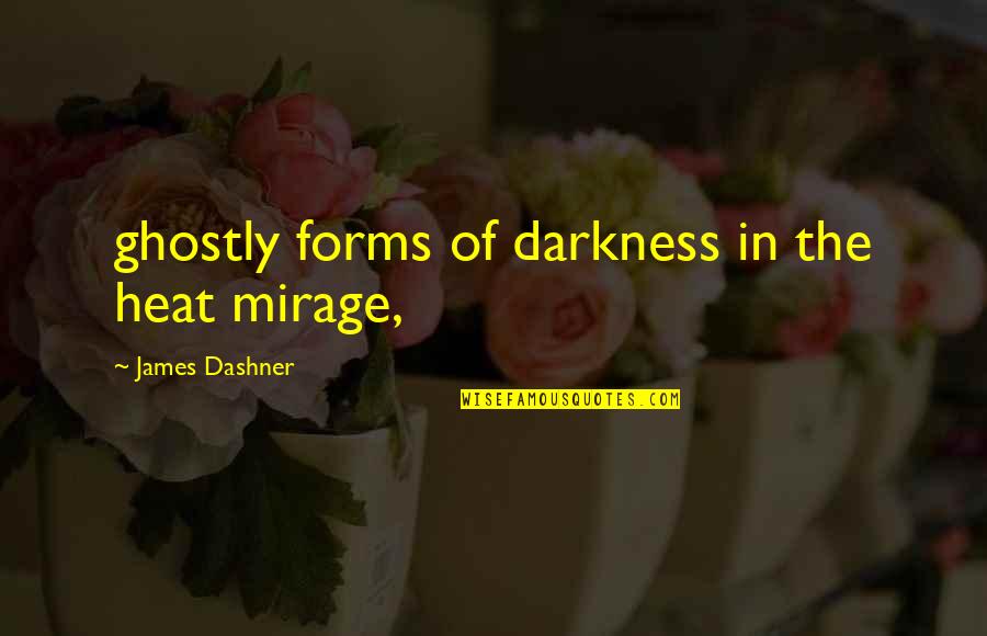 Ghostly Quotes By James Dashner: ghostly forms of darkness in the heat mirage, Ghostly Quotes By James Dashner: ghostly forms of darkness in the heat mirage,