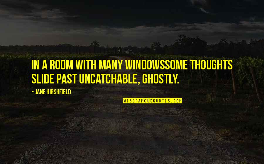 Ghostly Quotes By Jane Hirshfield: In a room with many windowssome thoughts slide