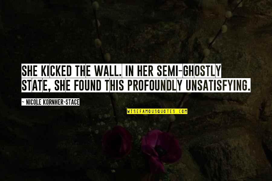 Ghostly Quotes By Nicole Kornher-Stace: She kicked the wall. In her semi-ghostly state,
