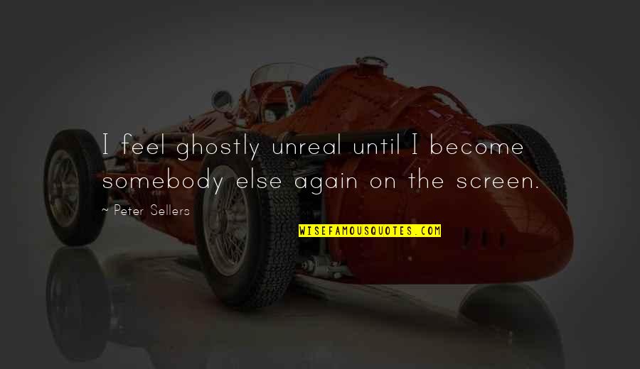 Ghostly Quotes By Peter Sellers: I feel ghostly unreal until I become somebody