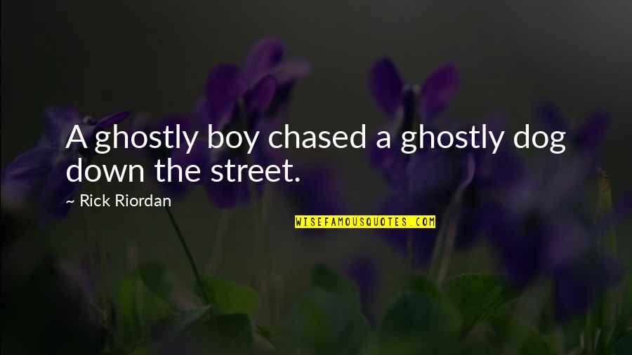 Ghostly Quotes By Rick Riordan: A ghostly boy chased a ghostly dog down Ghostly Quotes By Rick Riordan: A ghostly boy chased a ghostly dog down