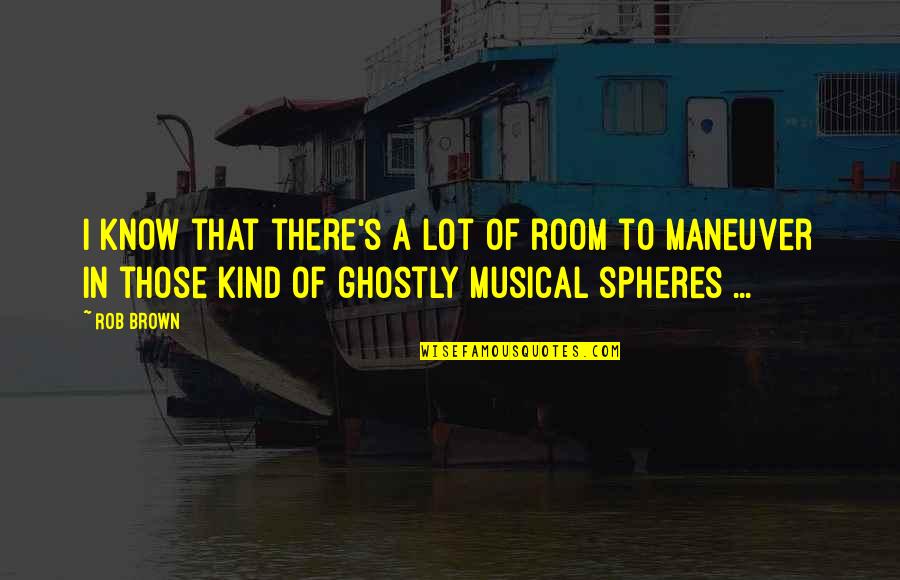 Ghostly Quotes By Rob Brown: I know that there's a lot of room Ghostly Quotes By Rob Brown: I know that there's a lot of room