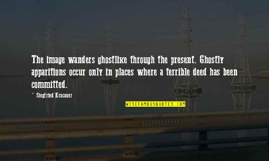 Ghostly Quotes By Siegfried Kracauer: The image wanders ghostlike through the present. Ghostly