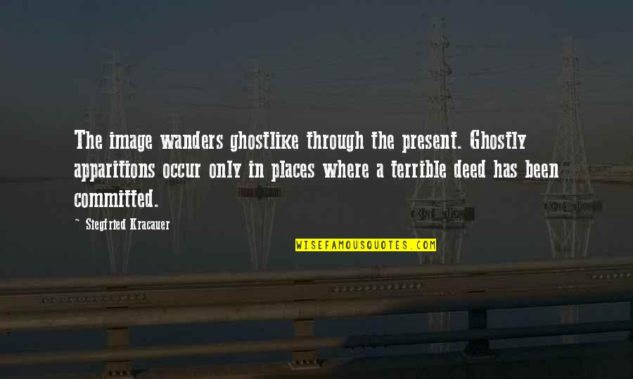 Ghostly Quotes By Siegfried Kracauer: The image wanders ghostlike through the present. Ghostly Ghostly Quotes By Siegfried Kracauer: The image wanders ghostlike through the present. Ghostly