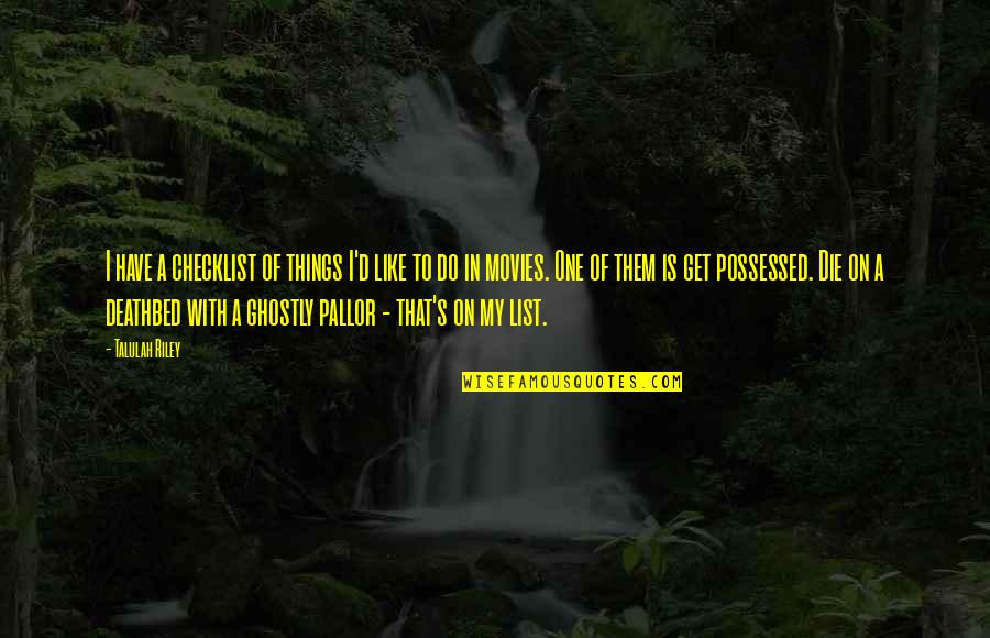 Ghostly Quotes By Talulah Riley: I have a checklist of things I'd like Ghostly Quotes By Talulah Riley: I have a checklist of things I'd like