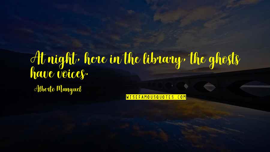 Ghosts/aliens Quotes By Alberto Manguel: At night, here in the library, the ghosts