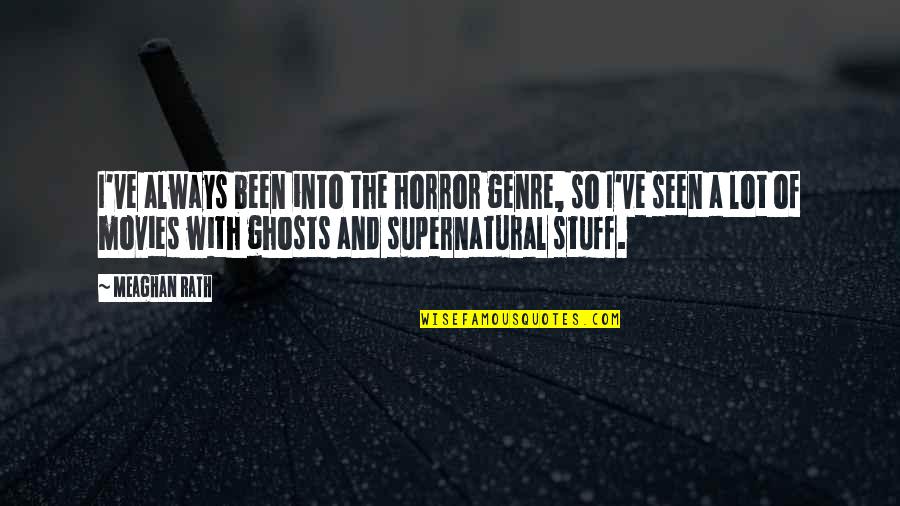 Ghosts/aliens Quotes By Meaghan Rath: I've always been into the horror genre, so