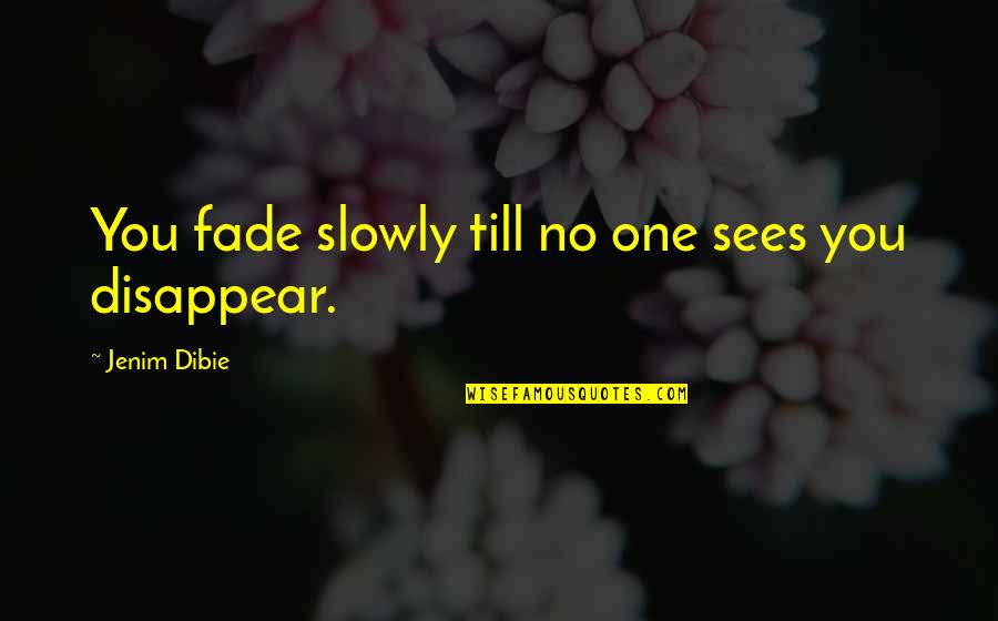 Ghosts And Hauntings Quotes By Jenim Dibie: You fade slowly till no one sees you Ghosts And Hauntings Quotes By Jenim Dibie: You fade slowly till no one sees you