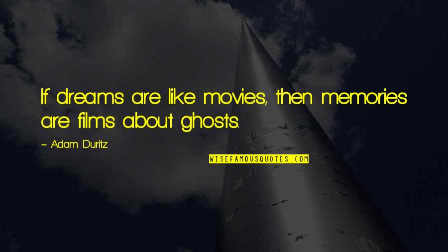 Ghosts And Memories Quotes By Adam Duritz: If dreams are like movies, then memories are