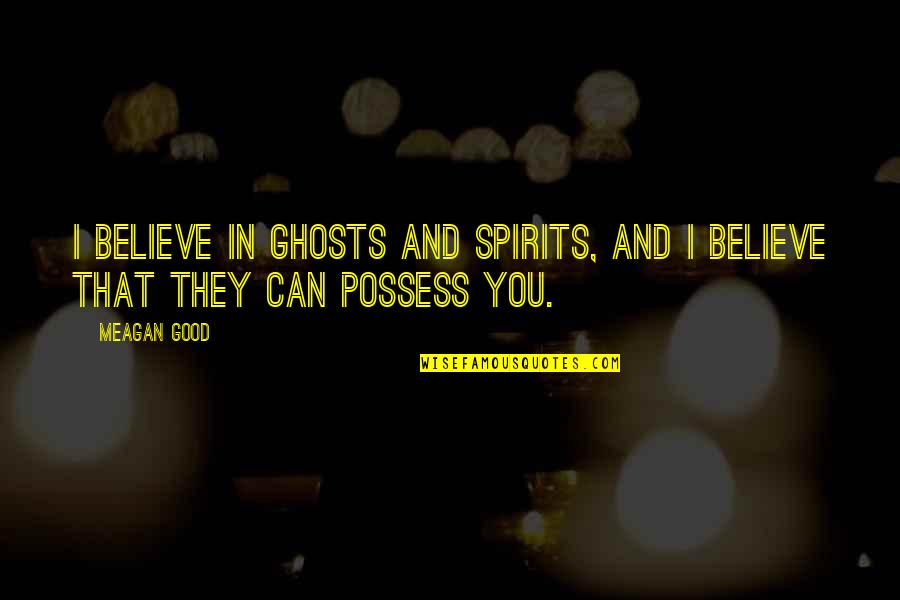 Ghosts And Spirits Quotes By Meagan Good: I believe in ghosts and spirits, and I