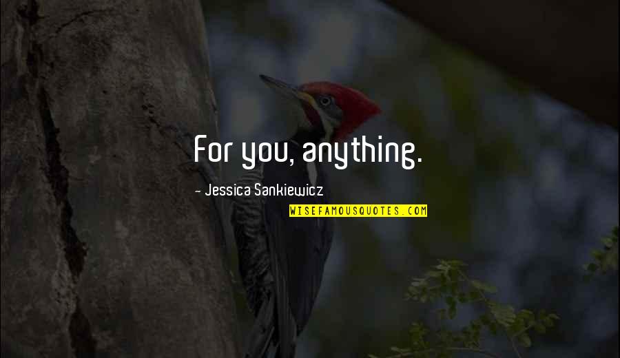 Ghosts In Beloved Quotes By Jessica Sankiewicz: For you, anything.