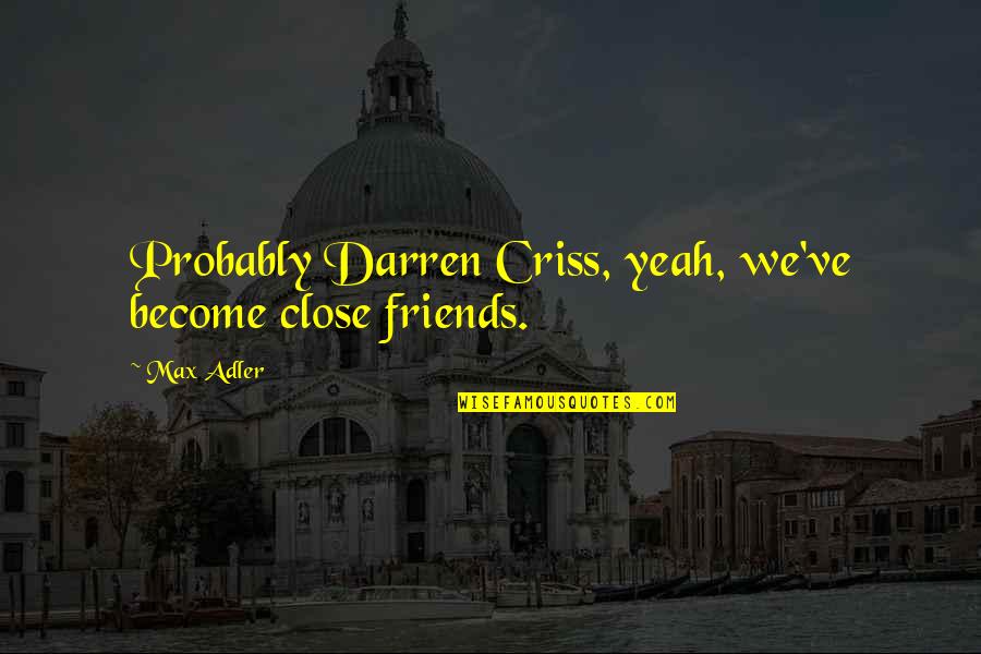 Ghosts In Wuthering Heights Quotes By Max Adler: Probably Darren Criss, yeah, we've become close friends.