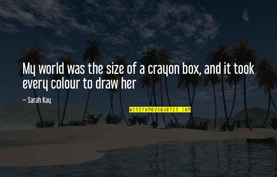 Ghosts In Wuthering Heights Quotes By Sarah Kay: My world was the size of a crayon