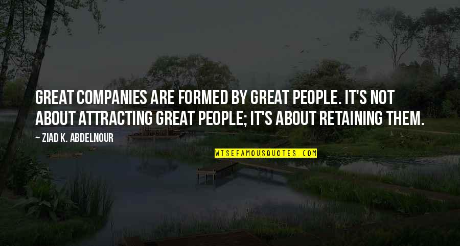 Ghosts Movie Quotes By Ziad K. Abdelnour: Great companies are formed by great people. It's Ghosts Movie Quotes By Ziad K. Abdelnour: Great companies are formed by great people. It's
