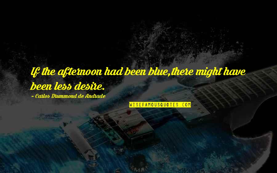 Ghosts Of Ole Miss Quotes By Carlos Drummond De Andrade: If the afternoon had been blue,there might have