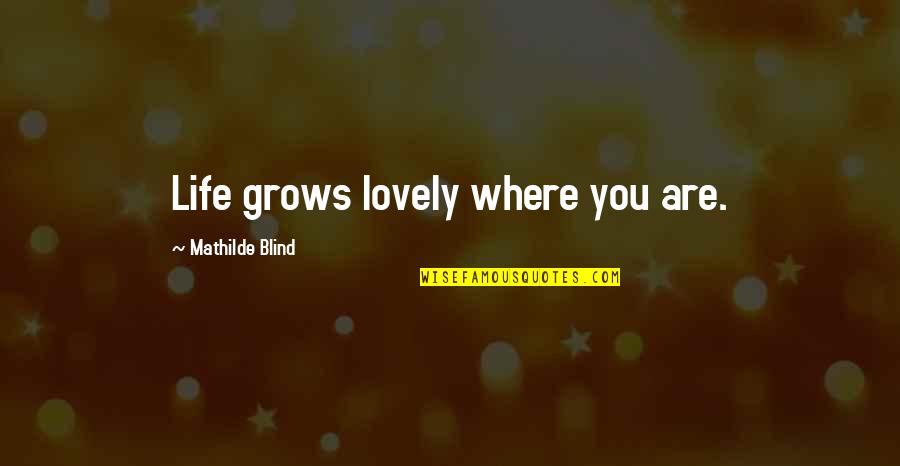 Ghosts Of Onyx Quotes By Mathilde Blind: Life grows lovely where you are.