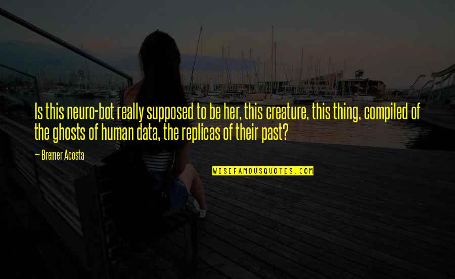 Ghosts Of The Past Quotes By Bremer Acosta: Is this neuro-bot really supposed to be her, Ghosts Of The Past Quotes By Bremer Acosta: Is this neuro-bot really supposed to be her,