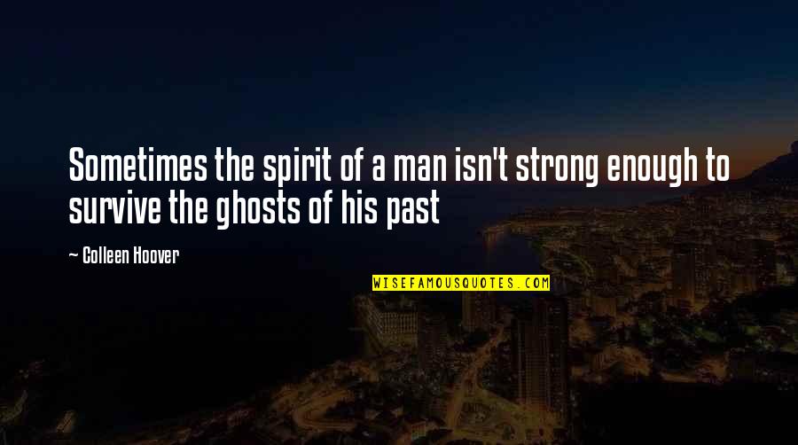 Ghosts Of The Past Quotes By Colleen Hoover: Sometimes the spirit of a man isn't strong Ghosts Of The Past Quotes By Colleen Hoover: Sometimes the spirit of a man isn't strong