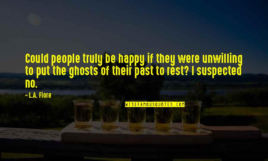 Ghosts Of The Past Quotes By L.A. Fiore: Could people truly be happy if they were Ghosts Of The Past Quotes By L.A. Fiore: Could people truly be happy if they were