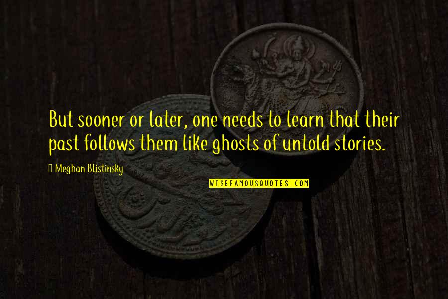 Ghosts Of The Past Quotes By Meghan Blistinsky: But sooner or later, one needs to learn