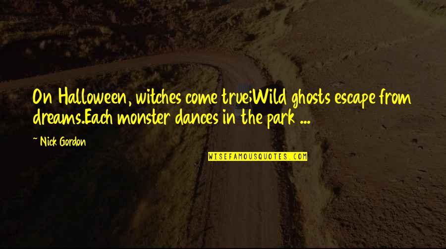 Ghosts On Halloween Quotes By Nick Gordon: On Halloween, witches come true;Wild ghosts escape from Ghosts On Halloween Quotes By Nick Gordon: On Halloween, witches come true;Wild ghosts escape from