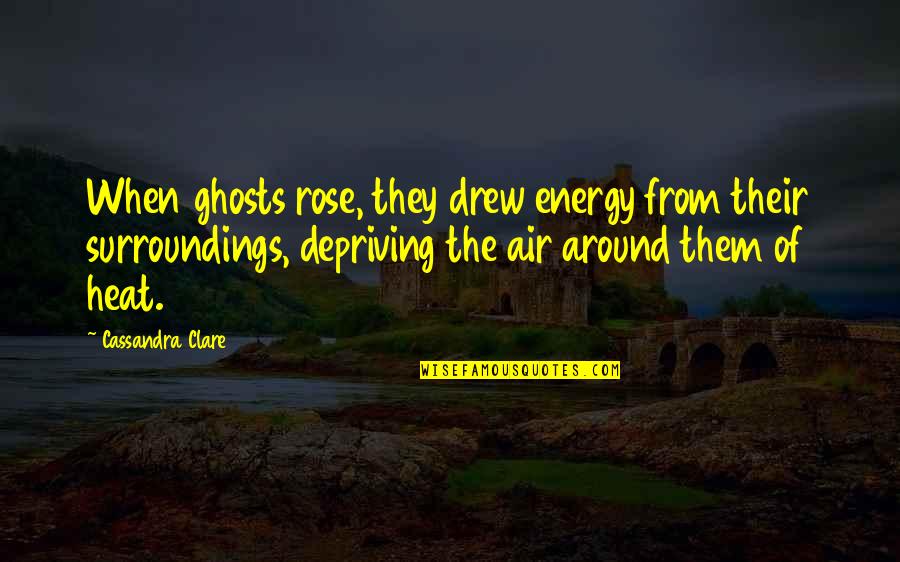 Ghosts Quotes By Cassandra Clare: When ghosts rose, they drew energy from their