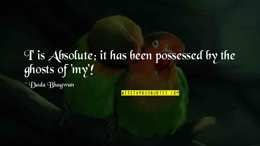 Ghosts Quotes By Dada Bhagwan: I' is Absolute; it has been possessed by