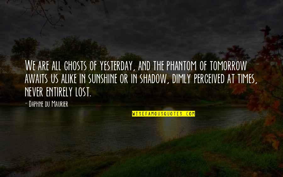 Ghosts Quotes By Daphne Du Maurier: We are all ghosts of yesterday, and the