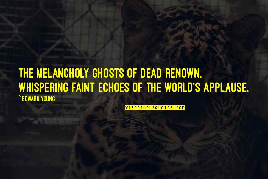 Ghosts Quotes By Edward Young: The melancholy ghosts of dead renown, Whispering faint