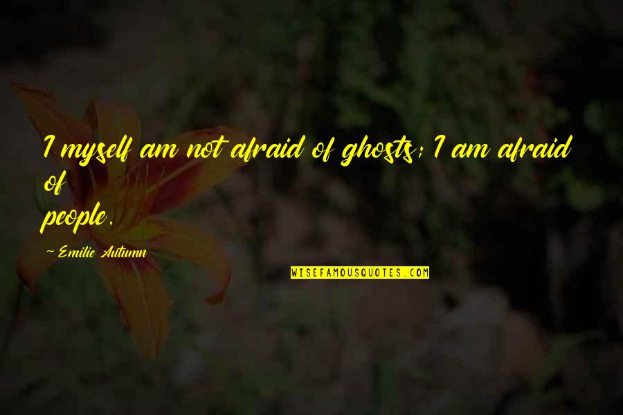 Ghosts Quotes By Emilie Autumn: I myself am not afraid of ghosts; I