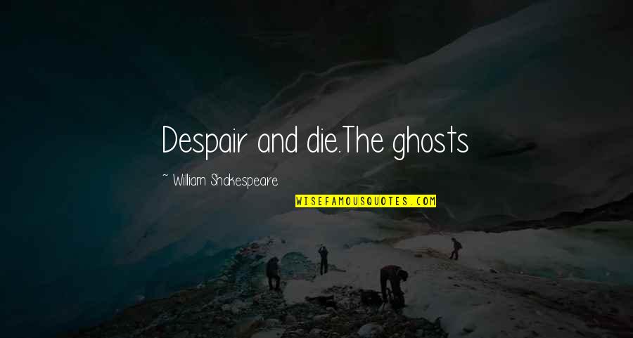 Ghosts Quotes By William Shakespeare: Despair and die.The ghosts
